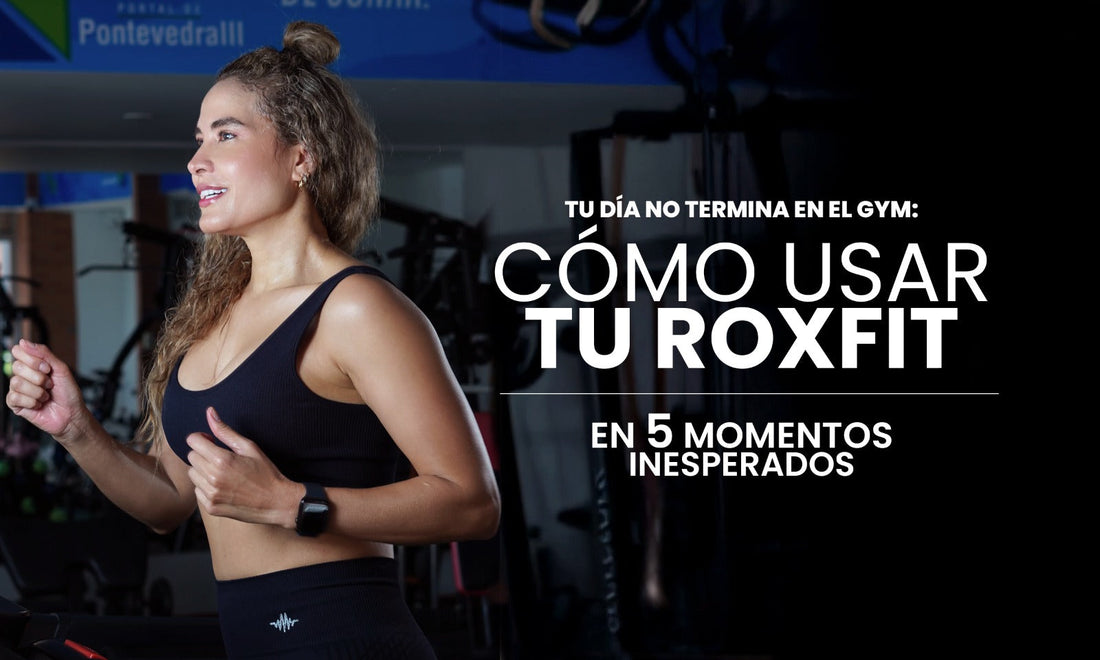 Como usar tu Roxfit en 5 momentos inesperados